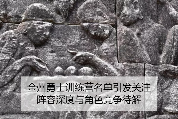 金州勇士训练营名单引发关注 阵容深度与角色竞争待解