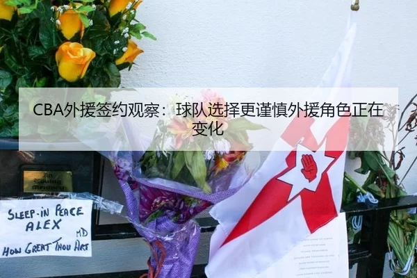 CBA外援签约观察：球队选择更谨慎外援角色正在变化